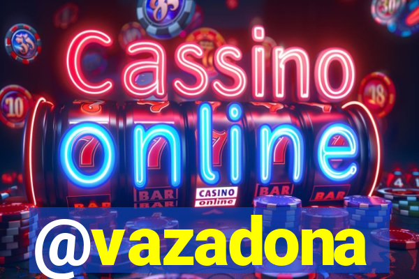 @vazadona