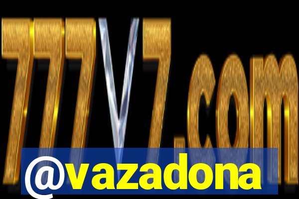@vazadona