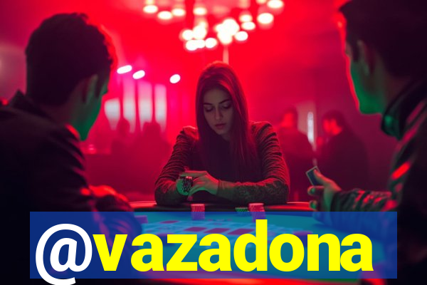 @vazadona