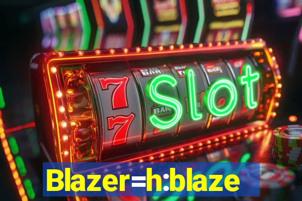 Blazer=h:blaze