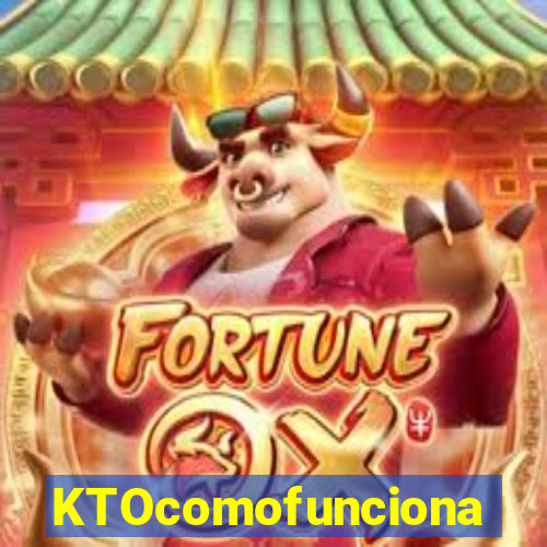 KTOcomofunciona