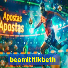 beamititikbeth