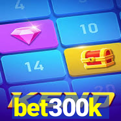 bet300k