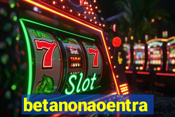 betanonaoentra