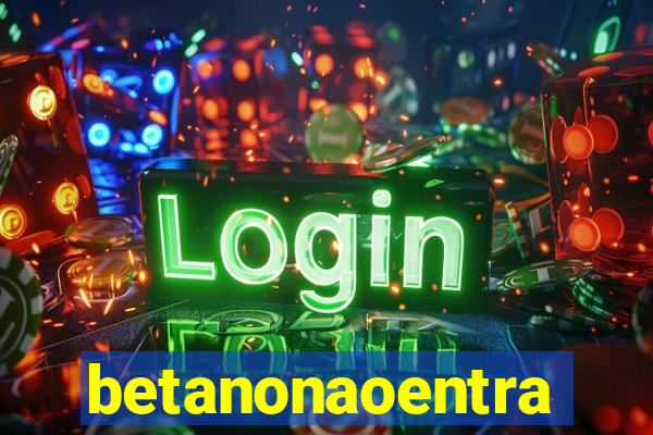 betanonaoentra