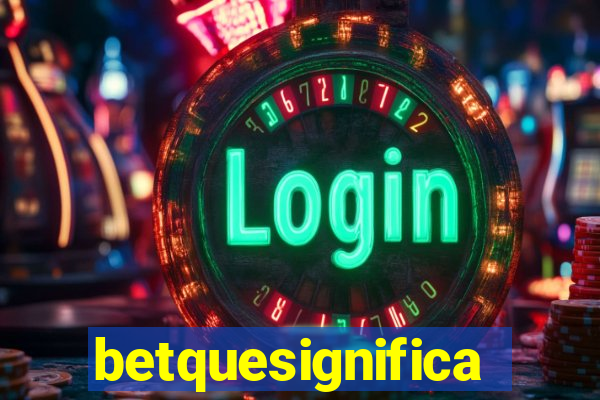 betquesignifica