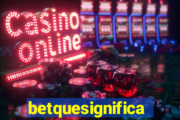 betquesignifica