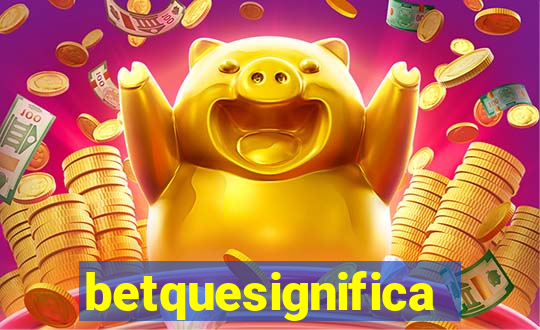betquesignifica