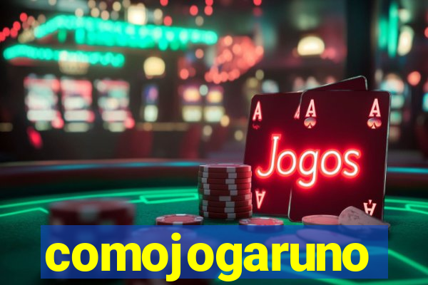 comojogaruno