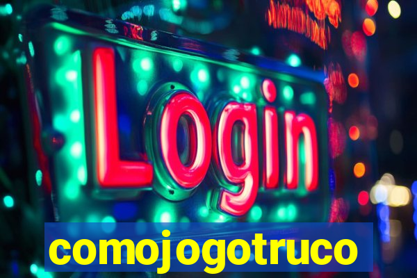 comojogotruco