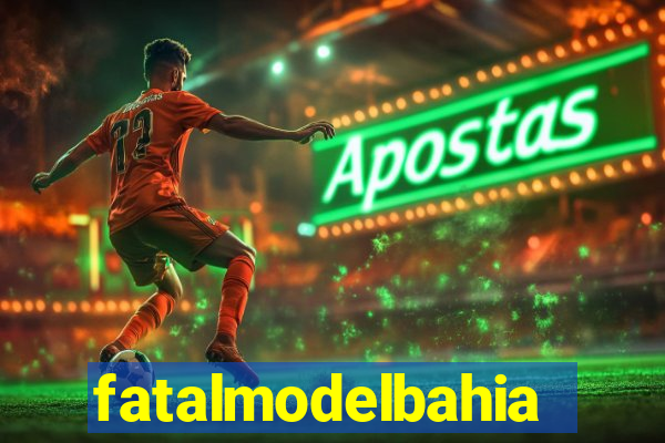 fatalmodelbahia