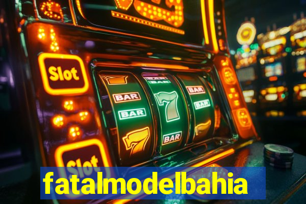 fatalmodelbahia