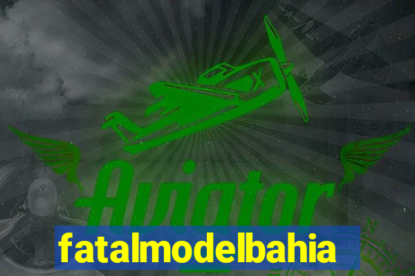 fatalmodelbahia