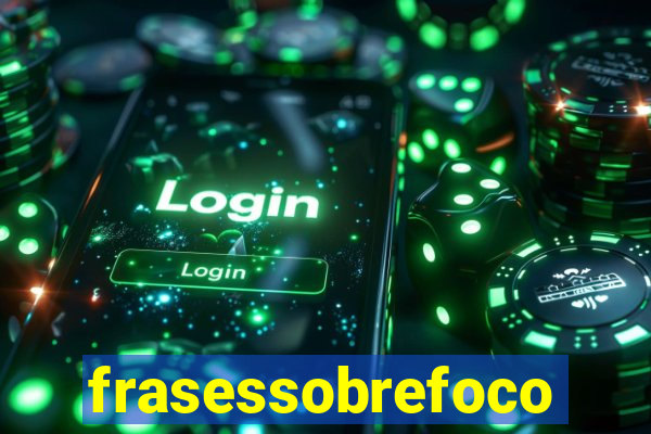 frasessobrefoco