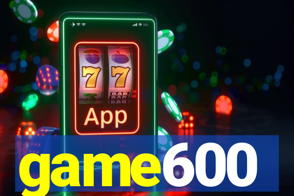 game600