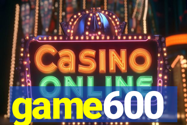 game600