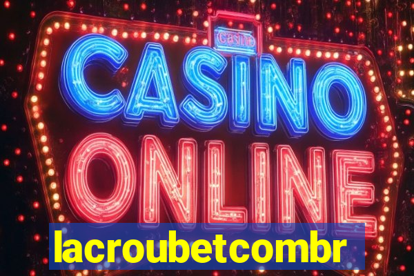 lacroubetcombr