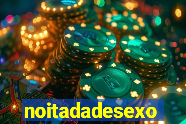 noitadadesexo