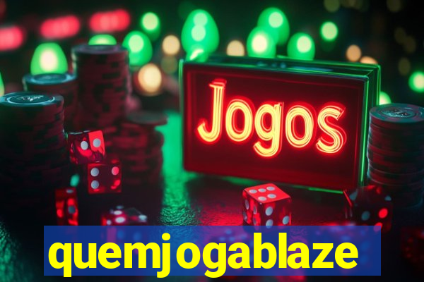 quemjogablaze