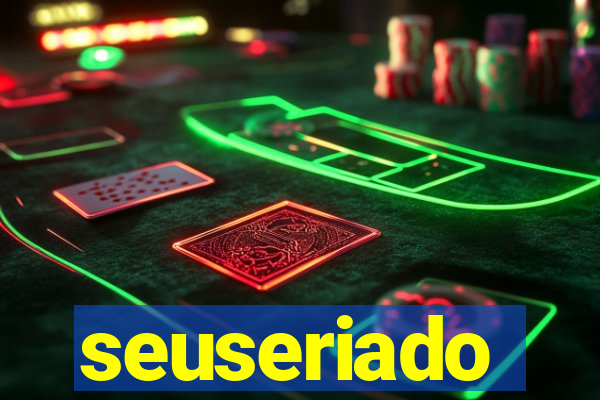 seuseriado