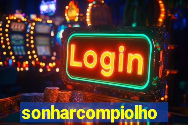 sonharcompiolho