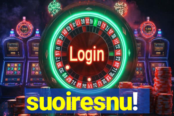suoiresnu!