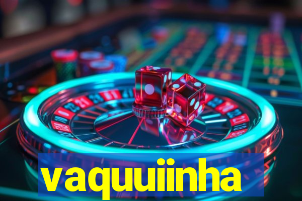 vaquuiinha