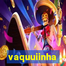 vaquuiinha