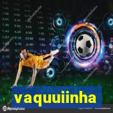 vaquuiinha