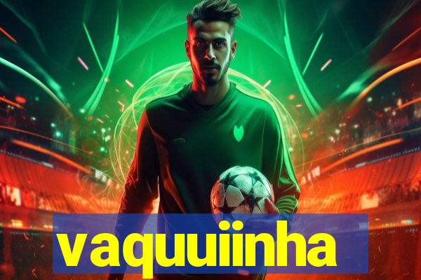 vaquuiinha