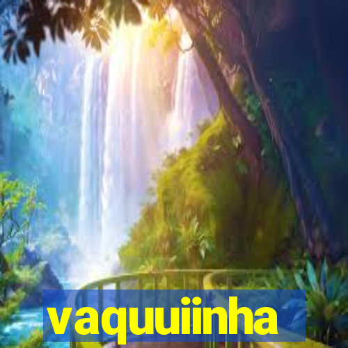 vaquuiinha