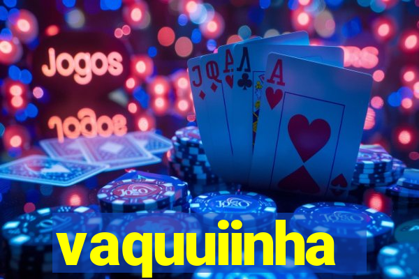 vaquuiinha
