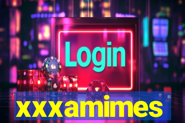 xxxamimes