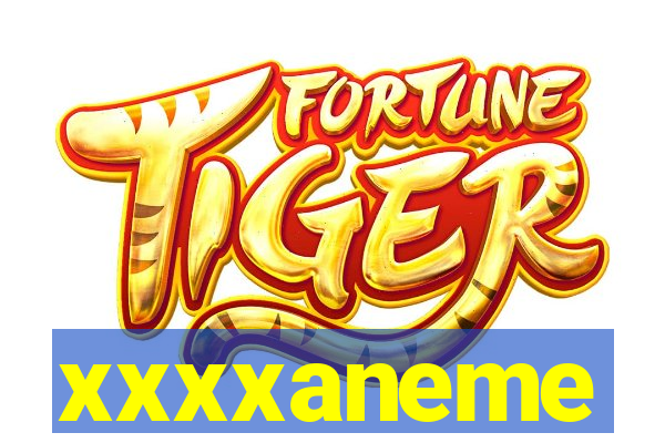 xxxxaneme