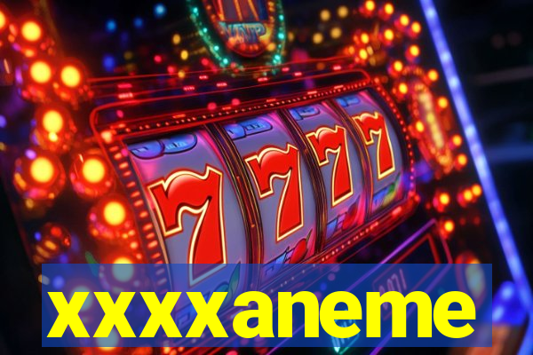 xxxxaneme