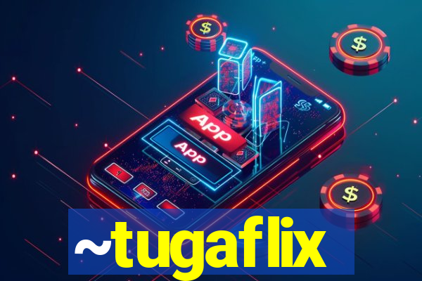 ~tugaflix