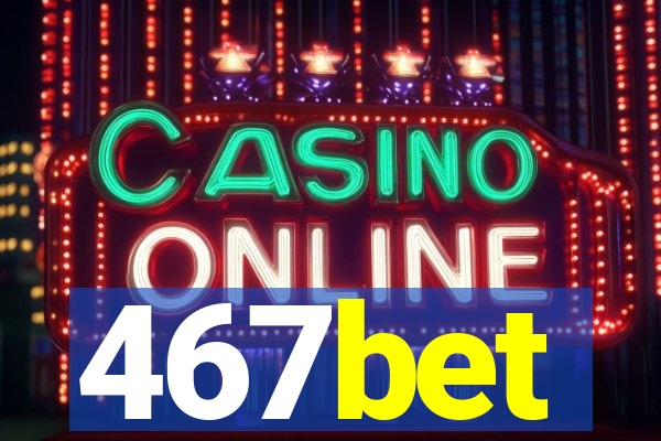 467bet