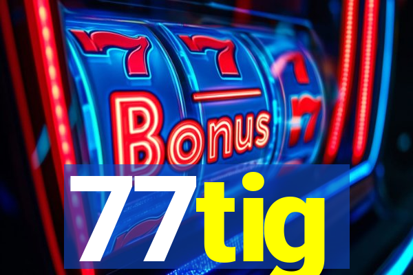 77tig