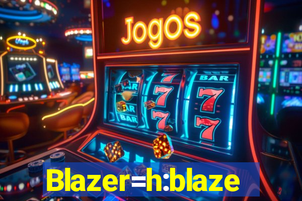 Blazer=h:blaze