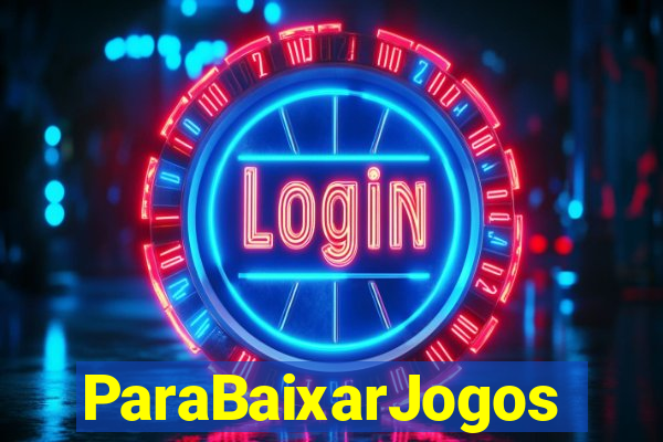 ParaBaixarJogos