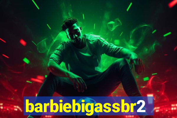 barbiebigassbr2