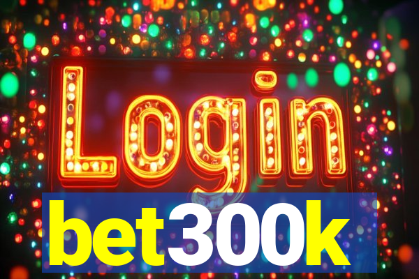 bet300k