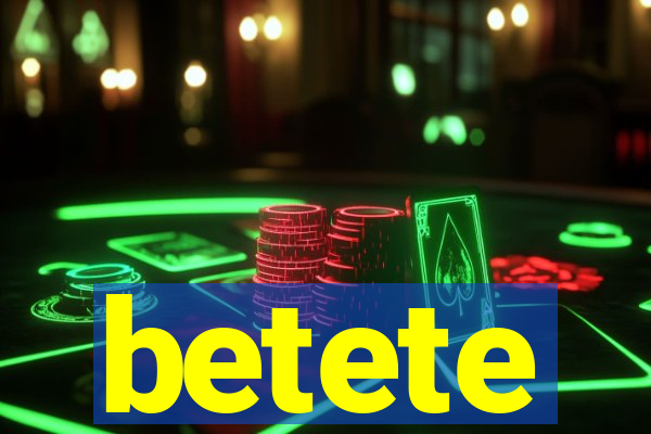 betete