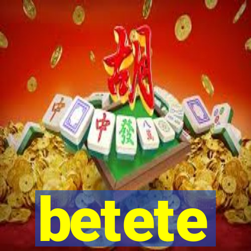 betete