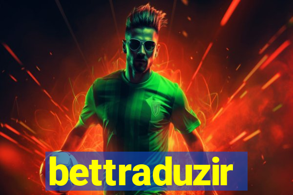 bettraduzir