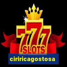 ciriricagostosa