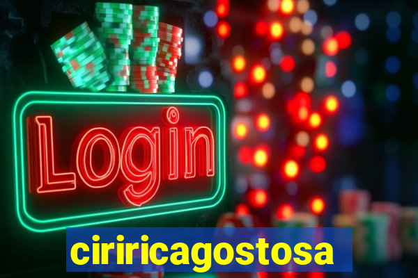 ciriricagostosa