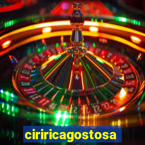 ciriricagostosa