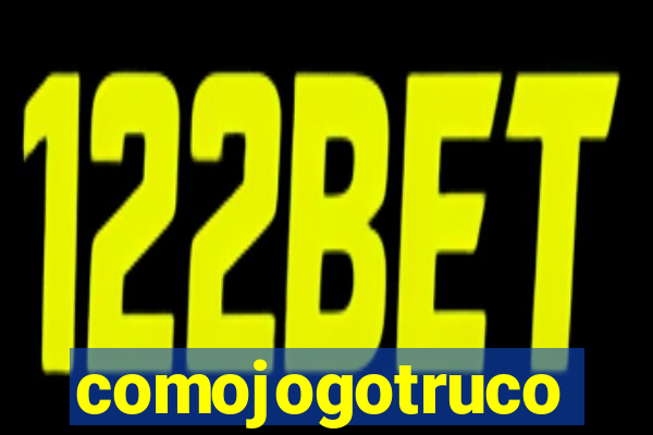 comojogotruco