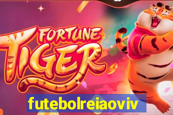 futebolreiaovivo